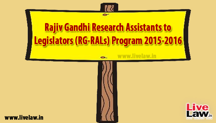 Rajiv Gandhi Research Assistants to Legislators (RG-RALs) Program 2015-2016 Rajiv Gandhi Research Assistants to Legislators (RG-RALs) Program 2015-2016