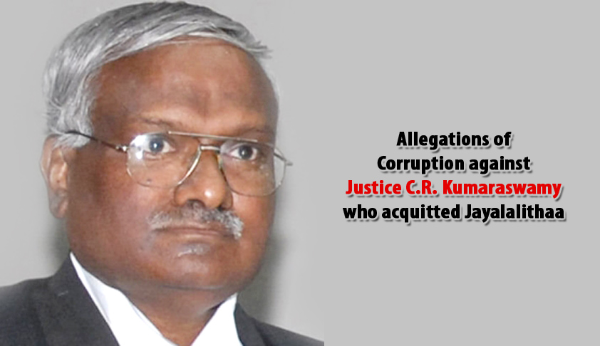 Allegations of Corruption against Justice C.R. Kumaraswamy who acquitted Jayalalithaa Allegations of Corruption against Justice C.R. Kumaraswamy who acquitted Jayalalithaa