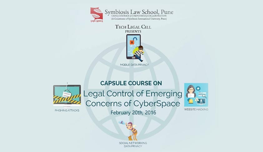 Symbiosis Law School: Capsule Course on Legal Control of Emerging Concerns in Cyber Space Symbiosis Law School: Capsule Course on Legal Control of Emerging Concerns in Cyber Space