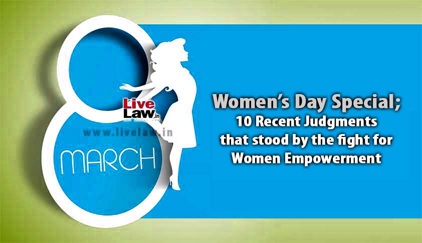 Women’s Day Special; 10 Recent Judgments that stood by the fight for Women Empowerment Women’s Day Special; 10 Recent Judgments that stood by the fight for Women Empowerment