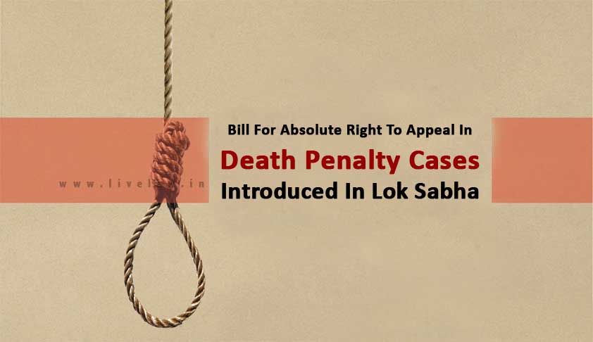 Bill For Absolute Right To Appeal In Death Penalty Cases Introduced In Lok Sabha Bill For Absolute Right To Appeal In Death Penalty Cases Introduced In Lok Sabha