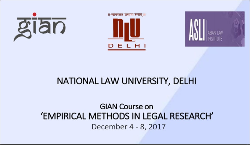 NLU, Delhi GIAN Course on ‘Empirical Methods In Legal Research’ December 4 - 8, 2017 NLU, Delhi GIAN Course on ‘Empirical Methods In Legal Research’ December 4 - 8, 2017