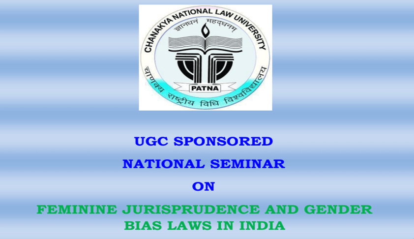 CNLU: National Seminar on Feminine Jurisprudence and Gender Bias Laws in India CNLU: National Seminar on Feminine Jurisprudence and Gender Bias Laws in India
