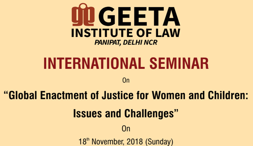 Geeta Institute Of Law: International Seminar On “Global Enactment Of Justice For Women And Children: Issues And Challenges Geeta Institute Of Law: International Seminar On “Global Enactment Of Justice For Women And Children: Issues And Challenges