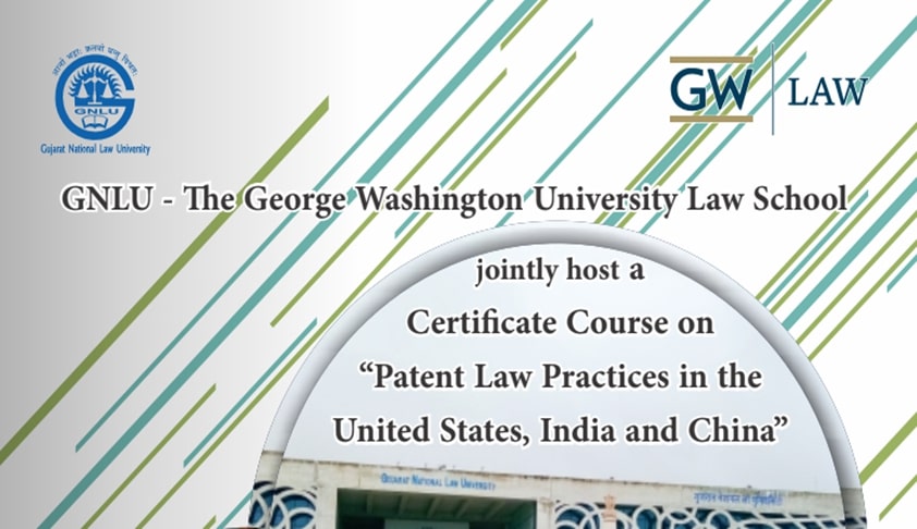 GNLU: Certificate Course On “Patent Law Practices In The United States, India And China” GNLU: Certificate Course On “Patent Law Practices In The United States, India And China”