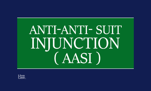 Anti-Anti-Suit Injunction (AASI) A Resort To Counter Deliberate Disdain And For Judicial Comity Anti-Anti-Suit Injunction (AASI) A Resort To Counter Deliberate Disdain And For Judicial Comity