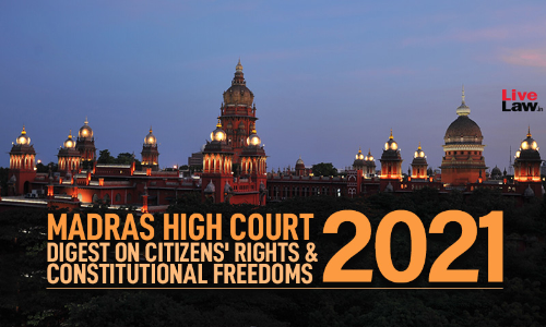 Madras High Court Judgments On Citizens Rights & Constitutional Freedoms In 2021 Madras High Court Judgments On Citizens Rights & Constitutional Freedoms In 2021