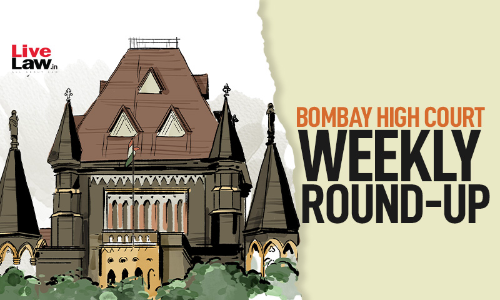Bombay High Court (Maharashtra And Goa) Weekly Roundup: February 28 To March 6, 2022 Bombay High Court (Maharashtra And Goa) Weekly Roundup: February 28 To March 6, 2022