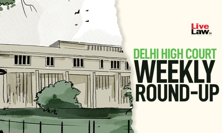 Delhi High Court Weekly Round-Up: October 20 To October 26, 2025 Delhi High Court Weekly Round-Up: October 20 To October 26, 2025
