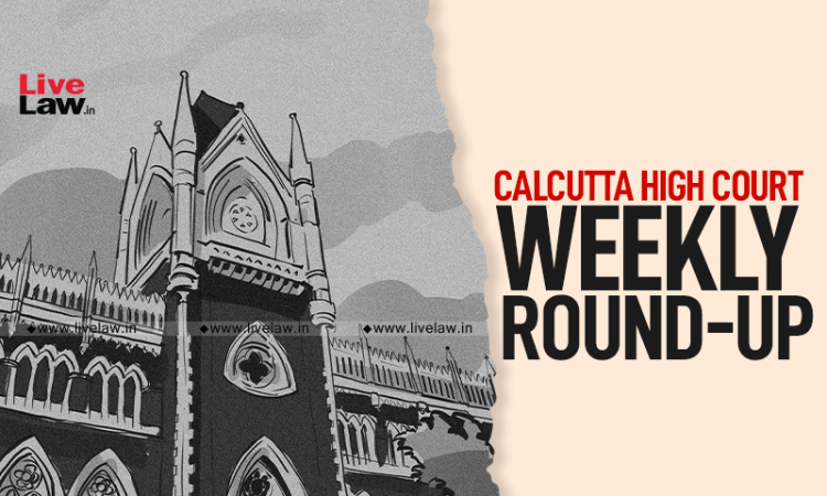 Calcutta High Court Weekly Roundup: January 24 To January 30, 2022 Calcutta High Court Weekly Roundup: January 24 To January 30, 2022