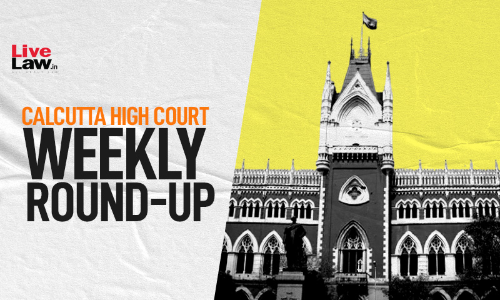 Calcutta High Court Weekly Round-Up: 2022 LiveLaw (Cal) 49 to 2022 LiveLaw (Cal) 58 Calcutta High Court Weekly Round-Up: 2022 LiveLaw (Cal) 49 to 2022 LiveLaw (Cal) 58
