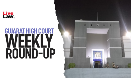 Gujarat High Court Weekly Round Up: August 29 To September 4, 2022 Gujarat High Court Weekly Round Up: August 29 To September 4, 2022
