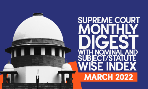Supreme Court Monthly Digest With Nominal and Subject/Statute Wise Index- March 2022 Supreme Court Monthly Digest With Nominal and Subject/Statute Wise Index- March 2022