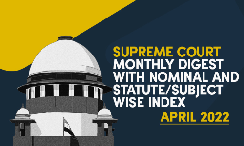 Supreme Court Monthly Digest- April 2022 With Nominal And Statute/Subject Wise Index Supreme Court Monthly Digest- April 2022 With Nominal And Statute/Subject Wise Index