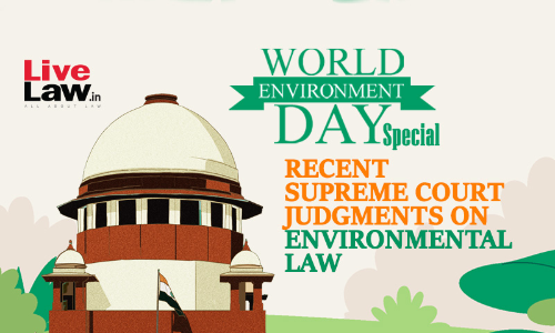 World Environment Day Special- Recent Supreme Court Judgments On Environmental Law World Environment Day Special- Recent Supreme Court Judgments On Environmental Law