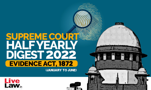 Supreme Court Half Yearly Digest 2022 (Jan - Jun) EVIDENCE ACT- With Parallel Citations Supreme Court Half Yearly Digest 2022 (Jan - Jun) EVIDENCE ACT- With Parallel Citations