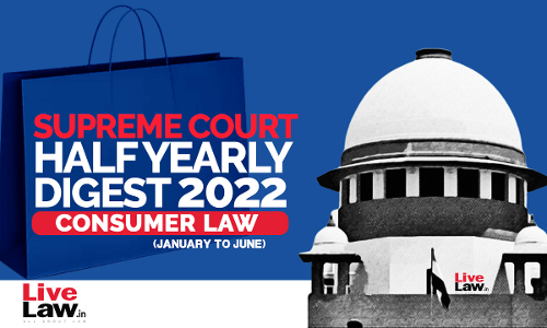 Supreme Court Half Yearly Digest 2022 (Jan - Jun) CONSUMER LAW With Parallel Citations Supreme Court Half Yearly Digest 2022 (Jan - Jun) CONSUMER LAW With Parallel Citations