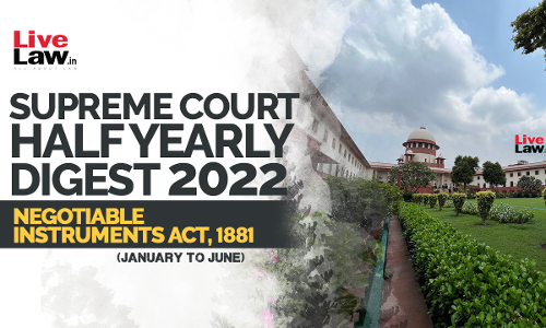 Supreme Court Half Yearly Digest 2022 (Jan - Jun) Negotiable Instruments Act, 1881 Supreme Court Half Yearly Digest 2022 (Jan - Jun) Negotiable Instruments Act, 1881