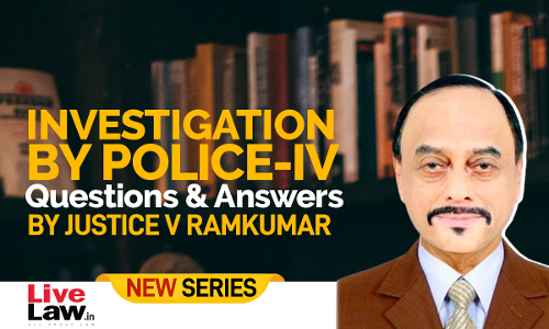 Questions And Answers By Justice V. Ramkumar(4) -Investigation By Police-PART IV Questions And Answers By Justice V. Ramkumar(4) -Investigation By Police-PART IV