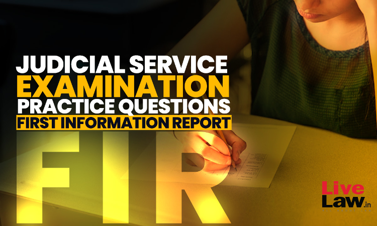 Judicial Service Examination: Practice Questions- First Information Report Judicial Service Examination: Practice Questions- First Information Report