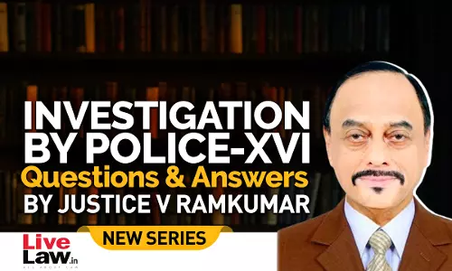 Questions & Answers By Justice V. Ramkumar- Investigation By Police- PART XVI Questions & Answers By Justice V. Ramkumar- Investigation By Police- PART XVI