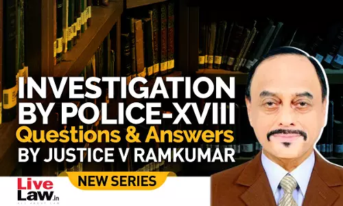 Questions & Answers By Justice V. Ramkumar- Investigation By Police- PART XVIII Questions & Answers By Justice V. Ramkumar- Investigation By Police- PART XVIII