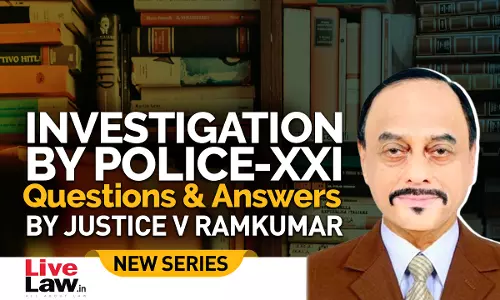 Questions & Answers By Justice V. Ramkumar- Investigation By Police- PART XXI Questions & Answers By Justice V. Ramkumar- Investigation By Police- PART XXI