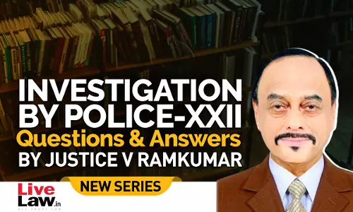 Questions & Answers By Justice V. Ramkumar- Investigation By Police- PART XXII Questions & Answers By Justice V. Ramkumar- Investigation By Police- PART XXII