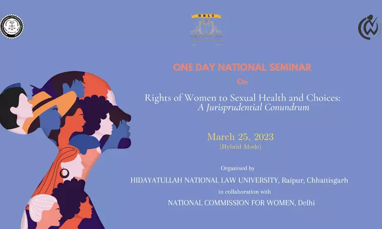 HNLU: International Seminar On Rights Of Women To Sexual Health And Choices: A Jurisprudential Conundrum HNLU: International Seminar On Rights Of Women To Sexual Health And Choices: A Jurisprudential Conundrum