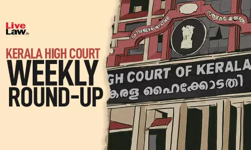 Kerala High Court Weekly Round-Up: February 20 To February 26, 2023