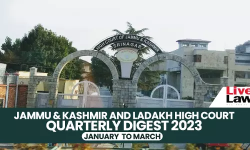 Jammu & Kashmir & Ladakh High Court Quarterly Digest: January - March 2023 Jammu & Kashmir & Ladakh High Court Quarterly Digest: January - March 2023