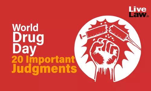 World Drug Day: 20 Important Judgments On The Narcotic Drugs and Psychotropic Substances Act World Drug Day: 20 Important Judgments On The Narcotic Drugs and Psychotropic Substances Act