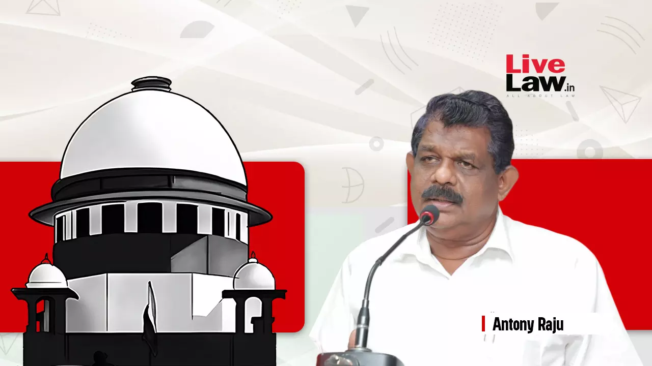 Supreme Court Stays Fresh Proceedings Against Kerala Minister Antony Raju In Evidence Tampering Case Supreme Court Stays Fresh Proceedings Against Kerala Minister Antony Raju In Evidence Tampering Case