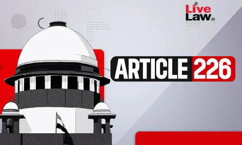 Principles For Issuing Writ Of Certiorari Under Article 226 : Supreme Court Summarises Principles For Issuing Writ Of Certiorari Under Article 226 : Supreme Court Summarises
