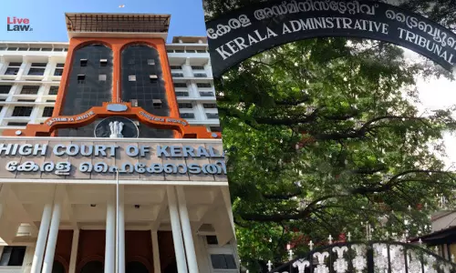 Kerala High Court Dismisses PIL Seeking Abolition Of Kerala Administrative Tribunal Kerala High Court Dismisses PIL Seeking Abolition Of Kerala Administrative Tribunal