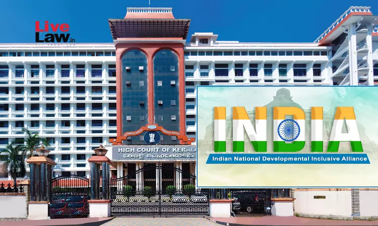 Plea In Kerala High Court Seeks Directions Upon Union Govt. & ECI To Prevent Use Of I.N.D.I.A. Acronym By Opposition Political Parties Plea In Kerala High Court Seeks Directions Upon Union Govt. & ECI To Prevent Use Of I.N.D.I.A. Acronym By Opposition Political Parties