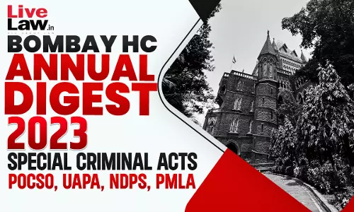 Bombay High Court 2023 Digest On Special Criminal Acts - POCSO, UAPA, NDPS, PMLA Bombay High Court 2023 Digest On Special Criminal Acts - POCSO, UAPA, NDPS, PMLA