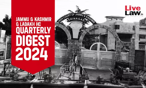 Jammu & Kashmir And Ladakh High Court Quarterly Digest: January - March 2024 Jammu & Kashmir And Ladakh High Court Quarterly Digest: January - March 2024