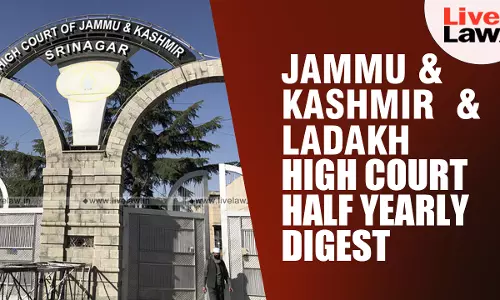 Jammu & Kashmir And Ladakh High Court Half Yearly Digest: January To June 2024 Jammu & Kashmir And Ladakh High Court Half Yearly Digest: January To June 2024