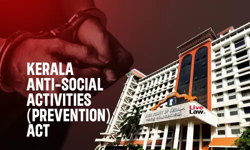 [KAAPA] Polices Failure To Use Available Technology To Expedite Process Undermines Personal Liberty Of Accused In Preventive Detention Cases: Kerala HC