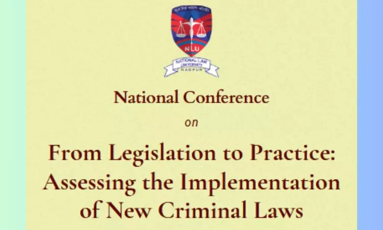 NLU Nagpur: National Conference On From Legislation To Practice: Assessing The Implementation Of New Criminal Laws NLU Nagpur: National Conference On From Legislation To Practice: Assessing The Implementation Of New Criminal Laws