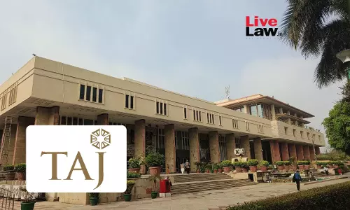 Delhi High Court Declares Taj As Well Known Trademark For Services In Hotel And Hospitality Industry Delhi High Court Declares Taj As Well Known Trademark For Services In Hotel And Hospitality Industry