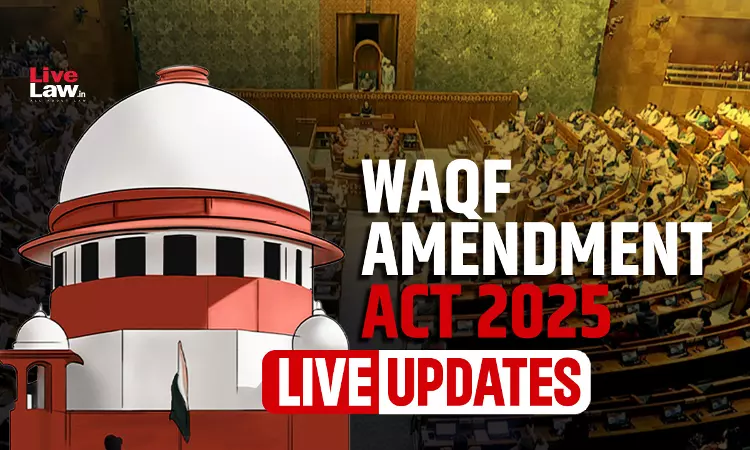 Challenge To Waqf Amendment Act 2025 : Live Updates From Supreme Court Hearing Challenge To Waqf Amendment Act 2025 : Live Updates From Supreme Court Hearing