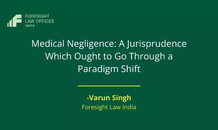 Medical Negligence: A Jurisprudence Which Ought To Go Through A Paradigm Shift Medical Negligence: A Jurisprudence Which Ought To Go Through A Paradigm Shift
