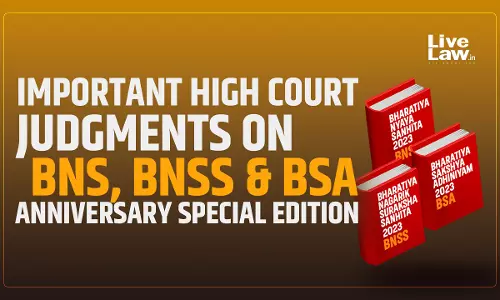 Important High Court Judgments On BNS, BNSS & BSA : Anniversary Special Edition Important High Court Judgments On BNS, BNSS & BSA : Anniversary Special Edition