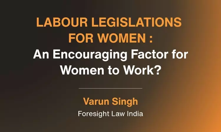 Labour Legislations For Women – An Encouraging Factor For Women To Work? Labour Legislations For Women – An Encouraging Factor For Women To Work?