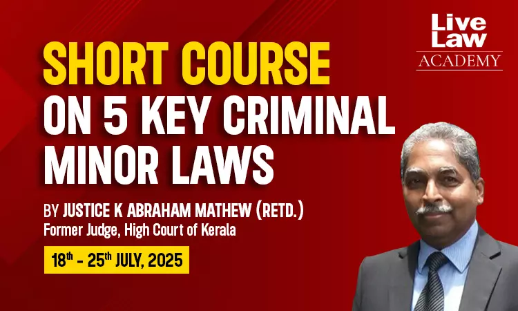 7-Day Course On 5 Key Criminal Minor Laws With Justice K. Abraham Mathew (Retd.) By LiveLaw Academy 7-Day Course On 5 Key Criminal Minor Laws With Justice K. Abraham Mathew (Retd.) By LiveLaw Academy