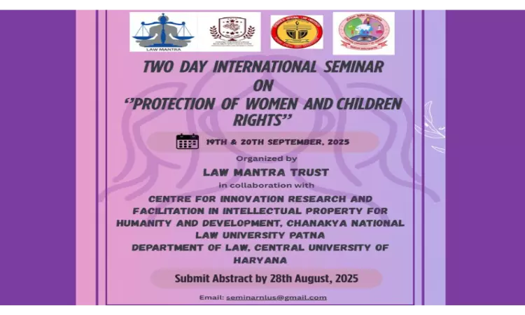 Call For Papers: 2-Day International Seminar Protection Of Women And Children Rights By CNLU Patna, CU Haryana & Law Mantra Trust Call For Papers: 2-Day International Seminar Protection Of Women And Children Rights By CNLU Patna, CU Haryana & Law Mantra Trust