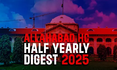 Allahabad High Court Half Yearly Digest: January To June 2025 Allahabad High Court Half Yearly Digest: January To June 2025