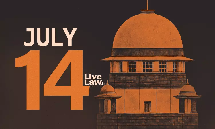 Supreme Court Daily Round-Up : July 14, 2025 Supreme Court Daily Round-Up : July 14, 2025